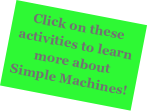 Click on these activities to learn more about Simple Machines!